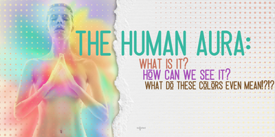 The human Aura: What is it? How can we see it? What do these colors even mean!?!?