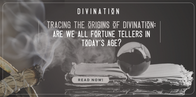 Tracing the Origins of Divination: Are We All Fortune Tellers in Today's Age?