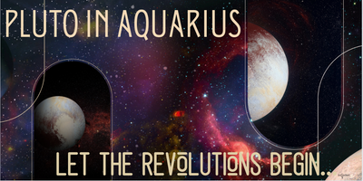 Pluto Enters Aquarius...Let the Revolutions Begin!