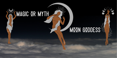 MAGIC OR MYTH: Moon Goddess