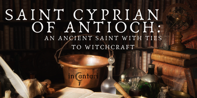 Saint Cyprian of Antioch: An Ancient Saint with Ties to Witchcraft