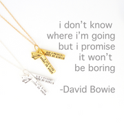 "I don't know where I'm going, but I promise it won't be boring" -David Bowie quote